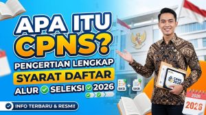Apa Itu CPNS? Pengertian Lengkap, Syarat Daftar, dan Alur Seleksi 2026